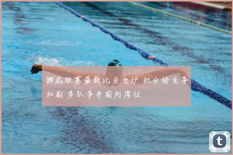 挪威联赛最新比分出炉 积分榜竞争加剧 多队争夺前列席位