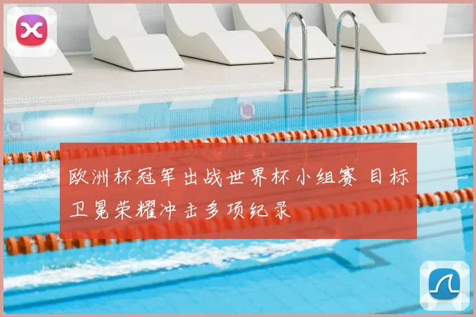 欧洲杯冠军出战世界杯小组赛 目标卫冕荣耀冲击多项纪录