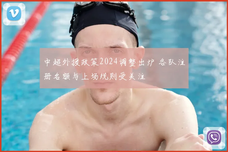 中超外援政策2024调整出炉 各队注册名额与上场规则受关注